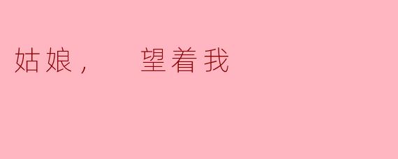 姑娘， 望着我